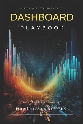Dashboard Playbook: Data Viz to Data Wiz: Tableau & PowerBI Paperback Independently Published