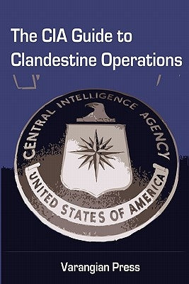 The CIA Guide to Clandestine Operations Paperback Createspace Independent Publishing Platform
