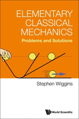 Elementary Classical Mechanics: Problems and Solutions Paperback World Scientific Publishing Company