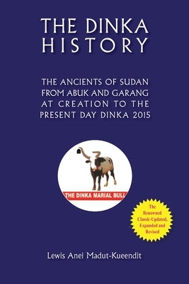 The Dinka History the Ancients of Sudan from Abuk and Garang at Creation to the Present Day Dinka 2015 Paperback Africa World Books Pty Ltd