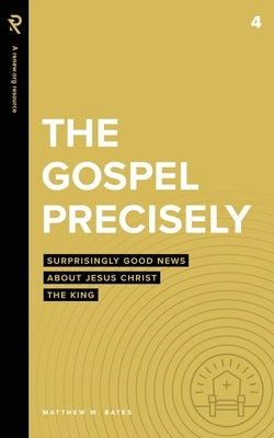 The Gospel Precisely: Surprisingly Good News About Jesus Christ the King Renew.Org