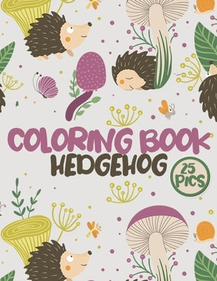 Hedgehog Coloring Book: Cute Hedgehogs Large Coloring Pages for Kids and Adults Paperback Independently Published