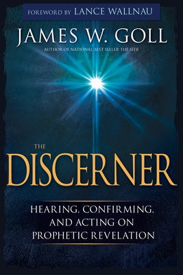 The Discerner: Hearing, Confirming, and Acting on Prophetic Revelation Whitaker House