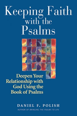 Keeping Faith with the Psalms: Deepen Your Relationship with God Using the Book of Psalms Paperback Jewish Lights Publishing