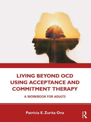 Living Beyond Ocd Using Acceptance and Commitment Therapy: A Workbook for Adults Paperback Routledge
