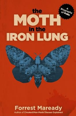 The Moth in the Iron Lung: A Biography of Polio Paperback Createspace Independent Publishing Platform