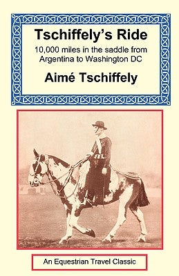 Tschiffely's Ride: Southern Cross to Pole Star Paperback Long Riders' Guild Press