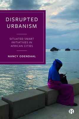Disrupted Urbanism: Situated Smart Initiatives in African Cities Paperback Bristol University Press