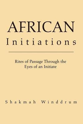 African Initiations: Rites of Passage Through the Eyes of an Initiate Paperback Xlibris