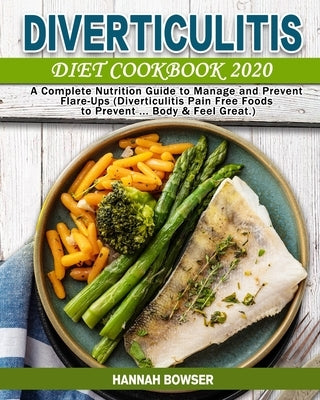 Diverticulitis Diet Cookbook 2020: A Complete Nutrition Guide to Manage and Prevent Flare-Ups (Diverticulitis Pain Free Foods to Prevent ... Body & Fe Paperback Independently Published
