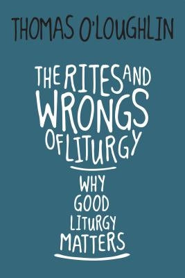 The Rites and Wrongs of Liturgy: Why Good Liturgy Matters Paperback Liturgical Press