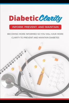 Diabetic Clarity: Discover Everything There Is To Know About Diabetes Through Diabetic Clarity Paperback Independently Published