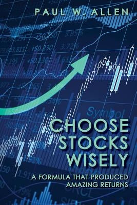 Choose Stocks Wisely: A Formula That Produced Amazing Returns Paperback Createspace Independent Publishing Platform