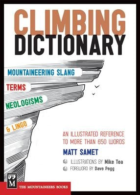 The Climbing Dictionary: Mountaineering Slang, Terms, Neologisms & Lingo: An Illustrated Reference Paperback Mountaineers Books