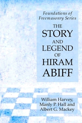 The Story and Legend of Hiram Abiff: Foundations of Freemasonry Series Paperback Lamp of Trismegistus