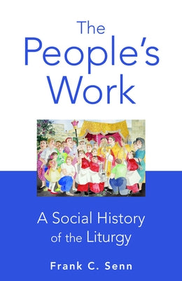 The People's Work, Paperback Edition: A Social History of the Liturgy Paperback Fortress Press