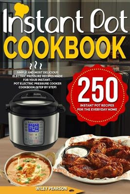 Instant Pot Cookbook: 250 Instant Pot Recipes For The Everyday Home - Simple and Most Delicious Electric Pressure Recipes Made For Your Inst Paperback Createspace Independent Publishing Platform