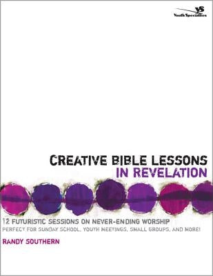 Creative Bible Lessons in Revelation: 12 Futuristic Sessions on Never-Ending Worship Paperback Zondervan