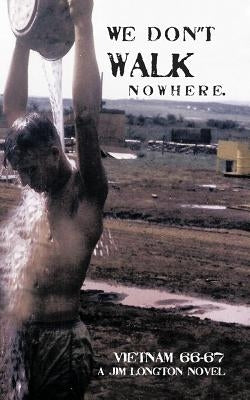 We Don't Walk Nowhere: Vietnam 66-67 a Jim Longton Novel Paperback Trafford Publishing