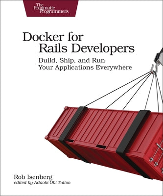 Docker for Rails Developers: Build, Ship, and Run Your Applications Everywhere Paperback Pragmatic Bookshelf