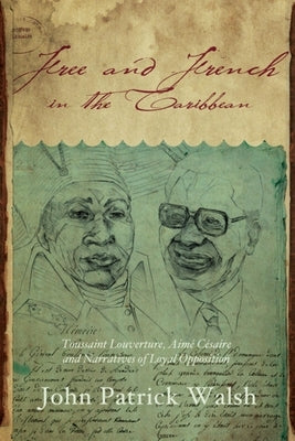 Free and French in the Caribbean: Toussaint Louverture, Aimé Césaire, and Narratives of Loyal Opposition Paperback Indiana University Press (Ips)
