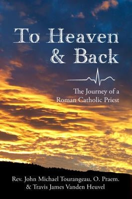 To Heaven & Back: The Journey of a Roman Catholic Priest Paperback Peregrino Press