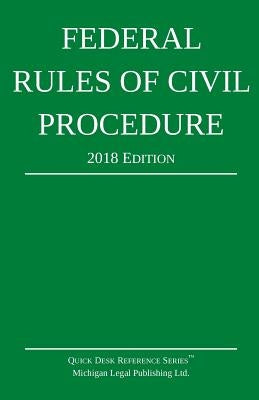 Federal Rules of Civil Procedure; 2018 Edition by Michigan Legal Publishing Ltd