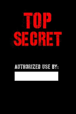 Top Secret Authorized Use by: Blank Spy notebook for Kids, Top secret Journal, Detective Notebook, Secret Agent notebook for Boys, Girls 6" x 9" 120 Paperback Independently Published