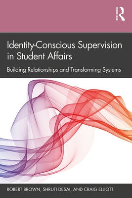 Identity-Conscious Supervision in Student Affairs: Building Relationships and Transforming Systems Paperback Routledge