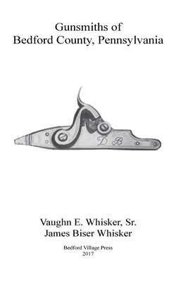 Gunsmiths of Bedford County, Pennsylvania Paperback Createspace Independent Publishing Platform