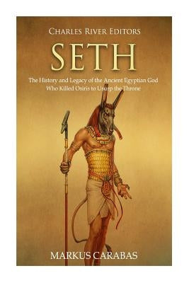 Seth: The History and Legacy of the Ancient Egyptian God Who Killed Osiris to Usurp the Throne Paperback Createspace Independent Publishing Platform