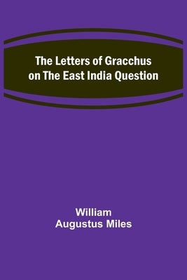 The Letters of Gracchus on the East India Question Paperback Alpha Edition