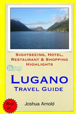 Lugano Travel Guide: Sightseeing, Hotel, Restaurant & Shopping Highlights Paperback Createspace Independent Publishing Platform