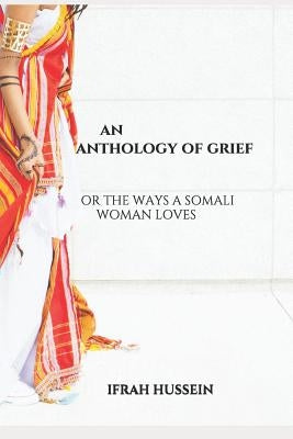 An Anthology of Grief: Or the Ways a Somali Woman Loves Paperback Independently Published