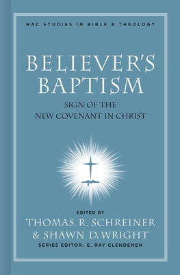 Believer's Baptism: Sign of the New Covenant in Christ by Schreiner, Thomas R.