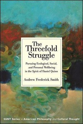 The Threefold Struggle: Pursuing Ecological, Social, and Personal Wellbeing in the Spirit of Daniel Quinn Paperback State University of New York Press