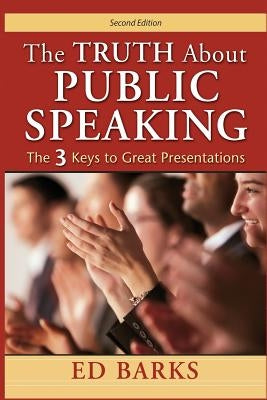 The Truth About Public Speaking: The Three Keys to Great Presentations Paperback Ogmios Publishing