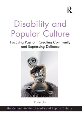 Disability and Popular Culture: Focusing Passion, Creating Community and Expressing Defiance Paperback Routledge