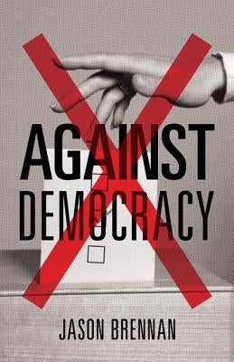 Against Democracy: New Preface Paperback Princeton University Press
