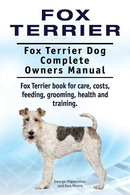 Fox Terrier. Fox Terrier Dog Complete Owners Manual. Fox Terrier book for care, costs, feeding, grooming, health and training. Paperback Imb Publishing Fox Terrier