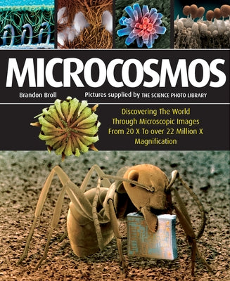 Microcosmos: Discovering the World Through Microscopic Images from 20 X to Over 22 Million X Magnification Paperback Firefly Books
