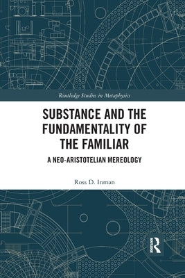 Substance and the Fundamentality of the Familiar: A Neo-Aristotelian Mereology Paperback Routledge
