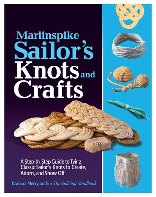 Marlinspike Sailor's Knots and Crafts: A Step-By-Step Guide to Tying Classic Sailor's Knots to Create, Adorn, and Show Off Paperback International Marine Publishing
