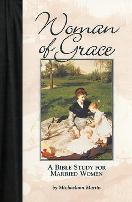 Woman of Grace: A Bible Study for Married Women Paperback Emmaus Road Publishing