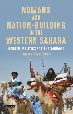 Nomads and Nation-Building in the Western Sahara: Gender, Politics and the Sahrawi Paperback Bloomsbury Publishing PLC