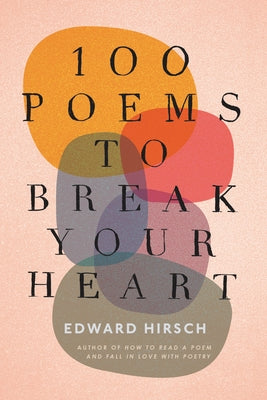 100 Poems to Break Your Heart by Hirsch, Edward
