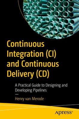 Continuous Integration (CI) and Continuous Delivery (CD): A Practical Guide to Designing and Developing Pipelines Paperback Apress