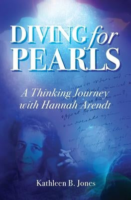 Diving for Pearls: A Thinking Journey with Hannah Arendt Paperback Thinking Women Books