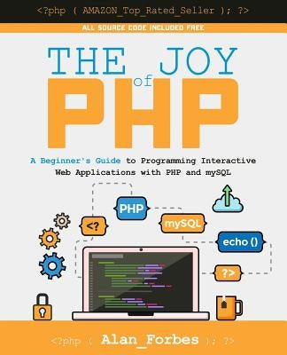 The Joy of PHP: A Beginner's Guide to Programming Interactive Web Applications with PHP and mySQL Paperback Createspace Independent Publishing Platform