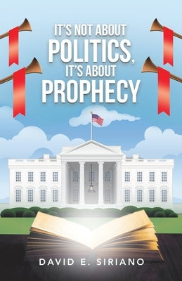 It's not about Politics, It's about Prophecy Paperback David Siriano Ministries